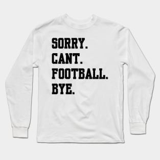 Sorry Cant Football Bye Long Sleeve T-Shirt